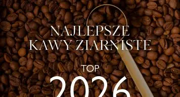 Ranking 6 najlepszych kaw ziarnistych 2026